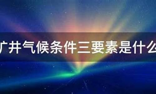 矿井气候条件是指井下空气的温度_矿井气候是矿井空气的温度什么